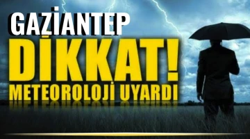 Gaziantep’e son dakika uyarısı!