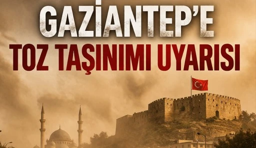 Gaziantep&rsquo;e Toz Taşınımı Uyarısı