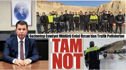 Gaziantep Emniyet Müdürü Celal Özcan'dan Trafik Polislerine Tam Not