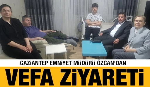 GAZİANTEP EMNİYET MÜDÜRÜ ÖZCAN'DAN VEFA ZİYARETİ
