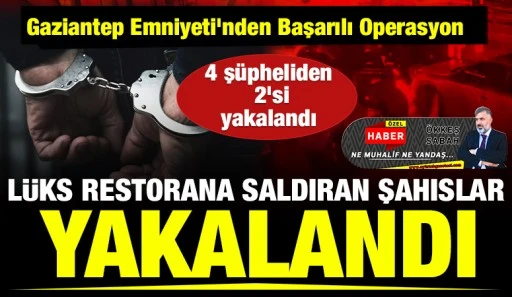 Gaziantep Emniyeti&rsquo;nden Başarılı Operasyon: L&uuml;ks Restorana Saldıran Şahıslar Yakalandı