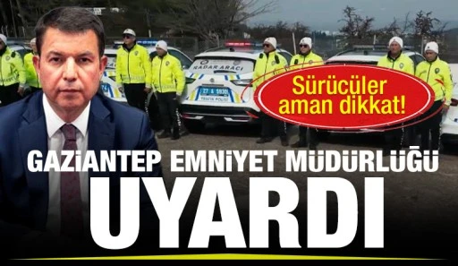 Gaziantep Emniyeti Müdürlüğü uyardı... Sürücüler aman dikkat!