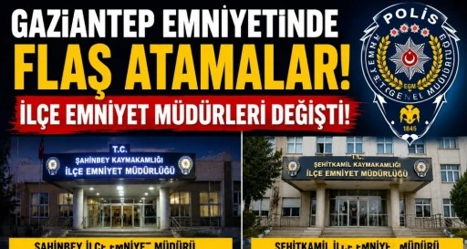 Gaziantep Emniyetinde Kritik Değişim: İl&ccedil;e M&uuml;d&uuml;rleri Değişti
