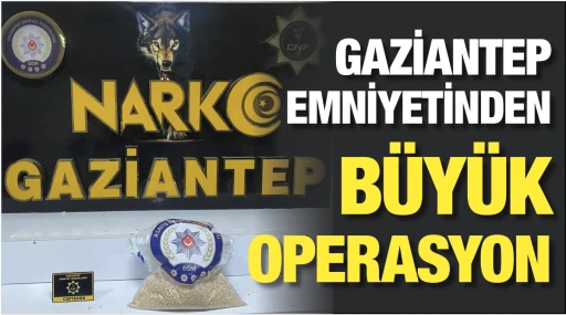 GAZİANTEP EMNİYETİNDEN BÜYÜK OPERASYON