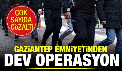 Gaziantep Emniyetinden dev operasyon