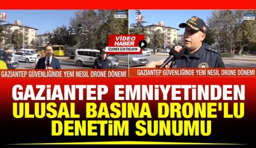 Gaziantep Emniyetinden Ulusal Basına Drone&rsquo;lu Denetim Sunumu