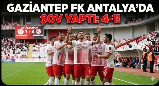 Gaziantep FK Antalya&rsquo;da Şov Yaptı: 4-1!