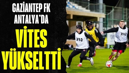Gaziantep FK Antalya&rsquo;da Vites Y&uuml;kseltti