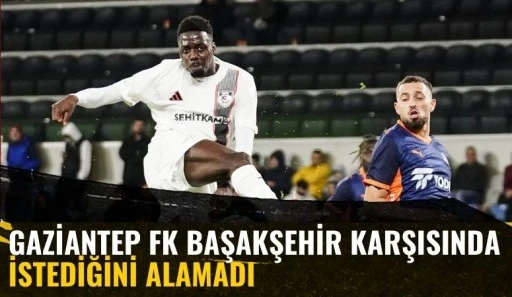 Gaziantep FK Başakşehir Karşısında İstediğini Alamadı