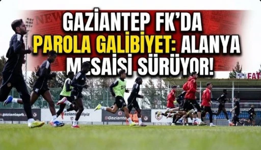 Gaziantep FK&rsquo;da Parola Galibiyet: Alanya Mesaisi S&uuml;r&uuml;yor!