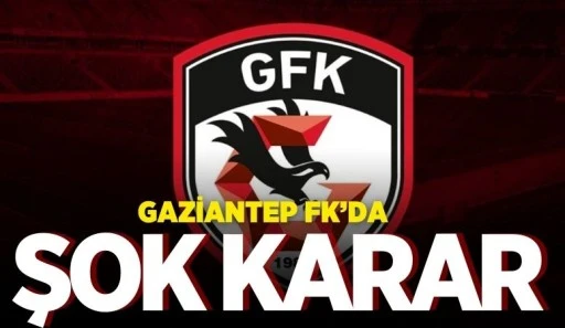GAZİANTEP FK'DA ŞOK KARAR!