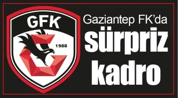 Gaziantep FK’da sürpriz kadro
