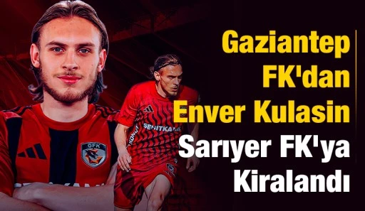 Gaziantep FK&rsquo;dan Enver Kulasin Sarıyer FK&rsquo;ya Kiralandı