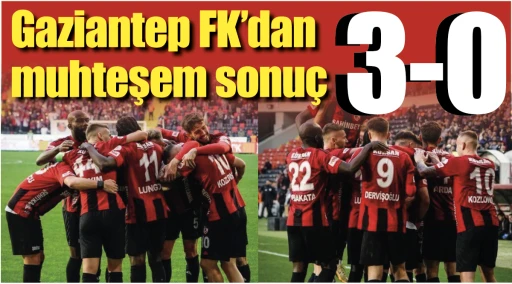 Gaziantep FK’dan muhteşem sonuç 3-0