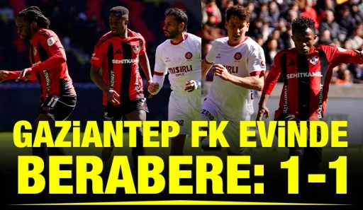 GAZİANTEP FK EVİNDE BERABERE: 1-1