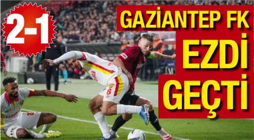 GAZİANTEP FK EZDİ GEÇTİ: 2-1