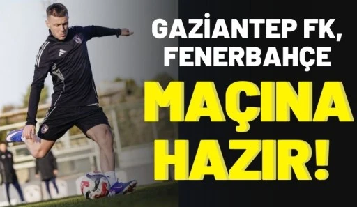 Gaziantep FK, Fenerbah&ccedil;e Ma&ccedil;ına Hazır!