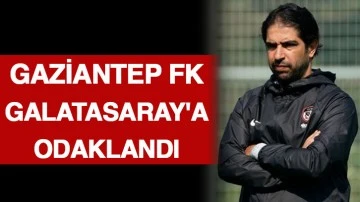 Gaziantep FK, Galatasaray'a odaklandı
