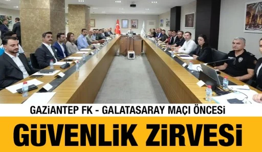 Gaziantep FK - Galatasaray ma&ccedil;ı &ouml;ncesi g&uuml;venlik zirvesi