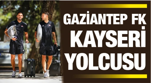 GAZİANTEP FK KAYSERİ YOLCUSU
