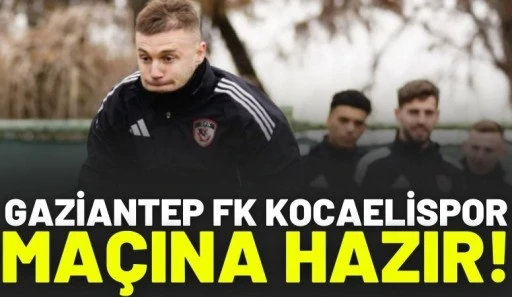 Gaziantep FK Kocaelispor Ma&ccedil;ına Hazır