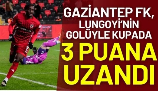 Gaziantep FK, Lungoyi&rsquo;nin gol&uuml;yle kupada 3 puana uzandı
