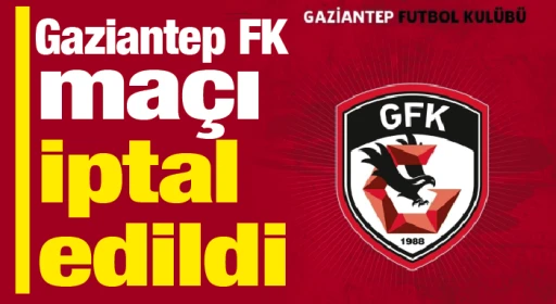 Gaziantep FK maçı iptal edildi
