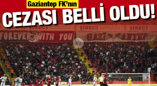 Gaziantep FK’nın cezası belli oldu!