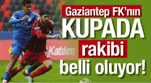 Gaziantep FK'nın kupada rakibi belli oluyor!