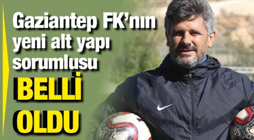 Gaziantep FK'nın yeni alt yapı sorumlusu belli oldu