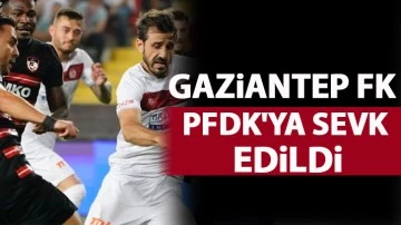 Gaziantep FK PFDK'ya sevk edildi