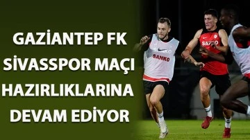 Gaziantep FK Sivasspor maçı hazırlıklarına devam ediyor