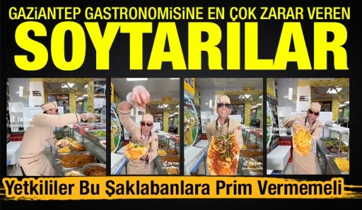 Gaziantep Gastronomisine En &Ccedil;ok Zarar Veren Soytarılar: Yetkililer Bu Şaklabanlara Prim Vermemeli