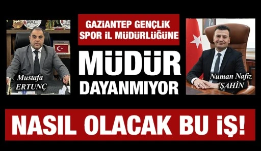 Gaziantep Gençlik Spor İl Müdürlüğüne müdür dayanmıyor 
