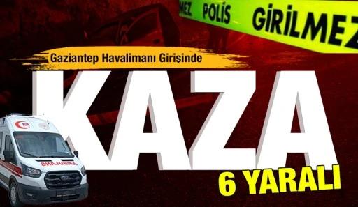 Gaziantep Havalimanı Girişinde Kaza: 6 Yaralı