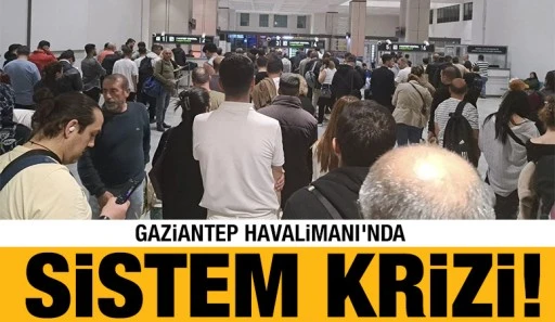 Gaziantep Havalimanı'nda Sistem krizi!