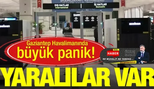 Gaziantep Havalimanında büyük panik! Yaralılar var