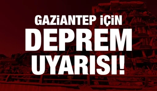 Gaziantep için deprem uyarısı!
