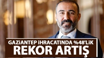 GAZİANTEP İHRACATINDA %48'LİK REKOR ARTIŞ