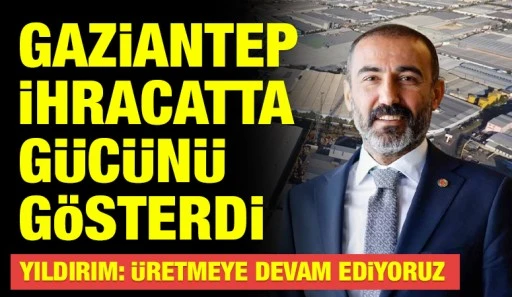 Gaziantep İhracatta G&uuml;c&uuml;n&uuml; G&ouml;sterdi