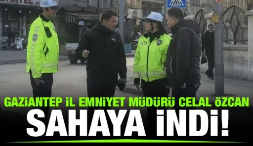 Gaziantep İl Emniyet Müdürü Celal Özcan sahaya indi!