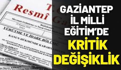 Gaziantep İl Milli Eğitim&rsquo;de Kritik Değişiklik