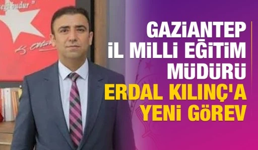 Gaziantep İl Milli Eğitim M&uuml;d&uuml;r&uuml; Erdal Kılın&ccedil;&rsquo;a yeni g&ouml;rev