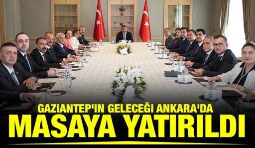 Gaziantep'in Geleceği Ankara'da Masaya Yatırıldı