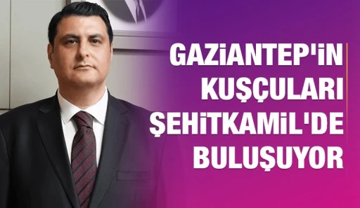 Gaziantep'in kuşçuları Şehitkamil'de buluşuyor