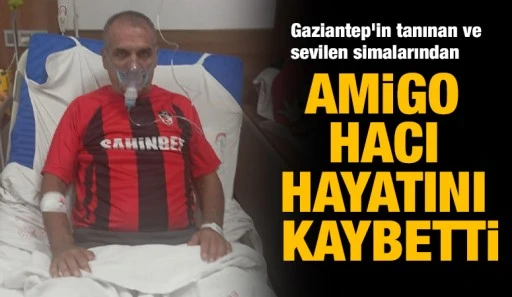 Gaziantep&rsquo;in Sevilen İsmi Amigo Hacı Hakkın Rahmetine Kavuştu