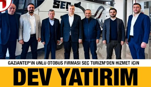 Gaziantep&rsquo;in &Uuml;nl&uuml; Otob&uuml;s Firması SE&Ccedil; Turizm'den Hizmet İ&ccedil;in Dev Yatırım