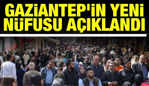 Gaziantep&rsquo;in Yeni N&uuml;fusu A&ccedil;ıklandı