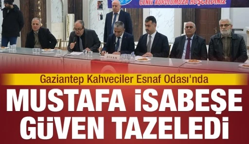 Gaziantep Kahveciler Esnaf Odası&rsquo;nda Mustafa İsabeşe G&uuml;ven Tazeledi