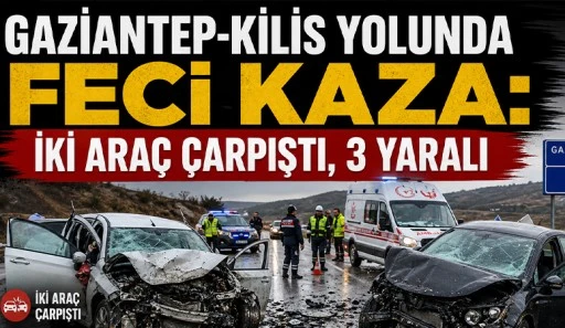 Gaziantep-Kilis Yolunda Feci Kaza: İki Ara&ccedil; &Ccedil;arpıştı, 3 Yaralı